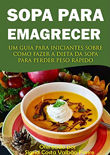 Livro PDF Sopa para Emagrecer: Um guia para incitantes sobre como fazer a dieta da sopa para perder peso rápido