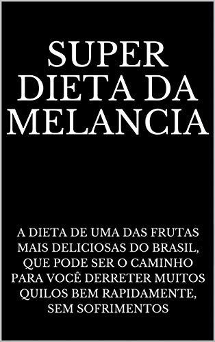 Livro PDF: Super Dieta da Melancia: A Dieta de Uma Das Frutas Mais Deliciosas do Brasil, Que Pode Ser O Caminho Para Você Derreter Muitos Quilos Bem Rapidamente, Sem Sofrimentos