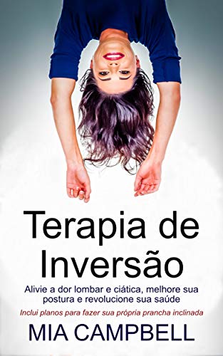 Capa do livro: Terapia de Inversão: Alivie a dor lombra e ciática, melhore sua postura e revolucione sua saúde - Ler Online pdf
