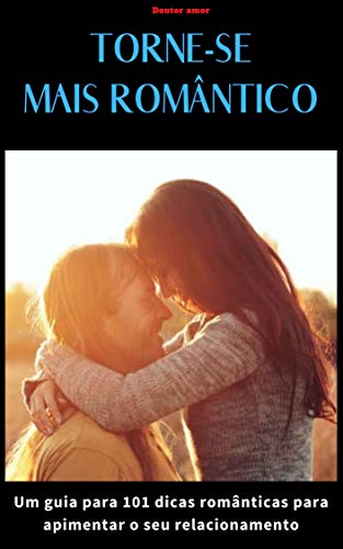 Capa do livro: Torne-se mais romântico: Um guia para 101 dicas românticas para apimentar o seu relacionamento - Ler Online pdf