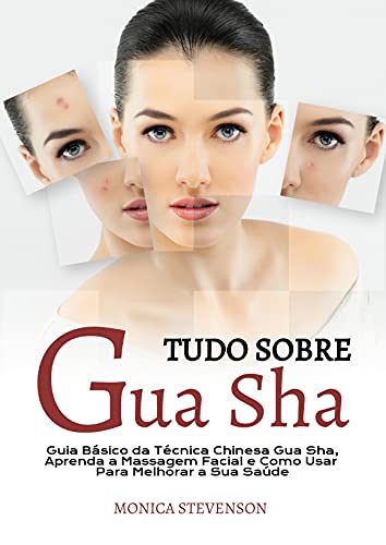 Livro PDF Tudo Sobre Gua Sha: Guia Básico Da Técnica Chinesa Gua Sha, Aprenda A Massagem Facial E Como Usar Para Melhorar A Sua Saúde