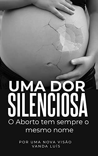 Capa do livro: UMA DOR SILENCIOSA: O Aborto tem sempre o mesmo nome - Ler Online pdf