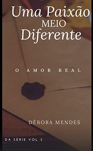 Livro PDF Uma Paixão MEIO Diferente: vol 3 – O Amor Real