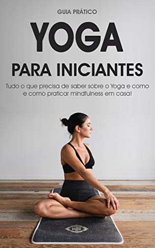Livro PDF: Yoga para iniciantes: Guia prático para o Yoga, posições de Yoga e Mindfulness (Meditação, Yoga & Mindfulness)