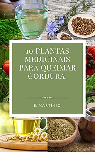 Livro PDF 10 plantas medicinais: 10 plantas medicinais para queimar gordura. (10 Plantas Medicinales)