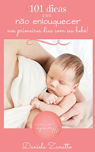 Livro PDF: 101 Dicas Para Não Enlouquecer: Nos primeiros Dias com Seu Bebê!