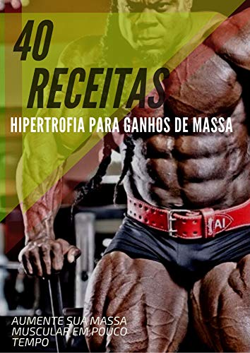 Livro PDF 40 Receitas Hipertrofia Para Ganhas de Massa Muscular: Receitas fáceis de preparação de refeições para construção muscular e perda de gordura.