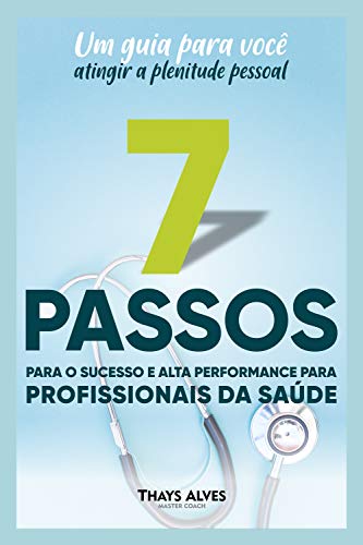 Livro PDF 7 Passos para o Sucesso e Alta Performance para Profissionais da Saúde: Um Guia para você atingir a Plenitude Pessoal