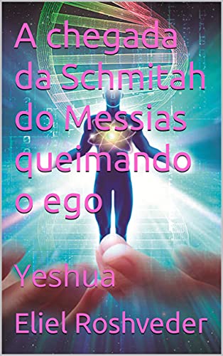 Livro PDF A chegada da Schmitah do Messias queimando o ego: Yeshua (INSTRUÇÃO PARA O APOCALIPSE QUE SE APROXIMA Livro 36)