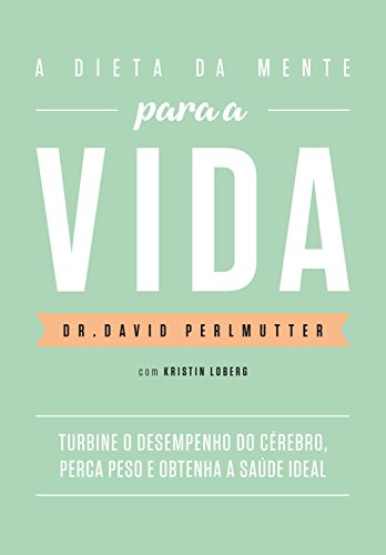 Capa do livro: A dieta da mente para a vida: Turbine o desempenho do cérebro, perca peso e obtenha a saúde ideal - Ler Online pdf