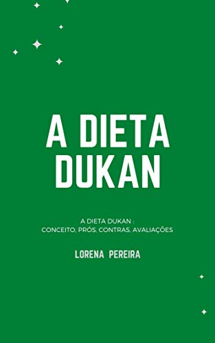 Livro PDF A Dieta Dukan : A Dieta Dukan Conceito, Prós, Contras, Avaliações – O Que É Dieta Dukan ?: Como Funciona A Dieta Dukan?