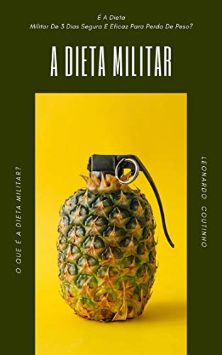Capa do livro: A Dieta Militar : É A Dieta Militar De 3 Dias Segura E Eficaz Para Perda De Peso ?: O Que É A Dieta Militar? - Ler Online pdf