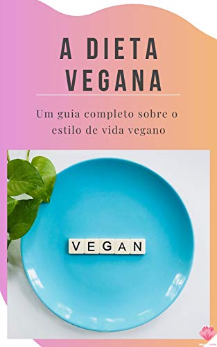 Capa do livro: A Dieta Vegana: Um guia completo sobre o estilo de vida vegano - Ler Online pdf