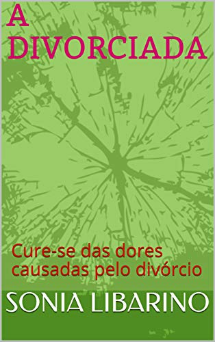 Capa do livro: A DIVORCIADA: Cure-se das dores causadas pelo divórcio - Ler Online pdf
