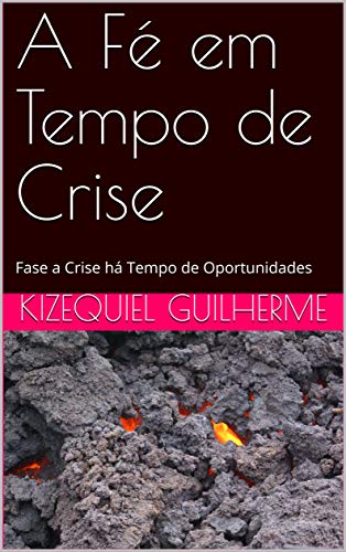 Capa do livro: A Fé em Tempo de Crise: Fase a Crise há Tempo de Oportunidades - Ler Online pdf