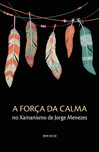 Livro PDF A Força da Calma no Xamanismo de Jorge Menezes