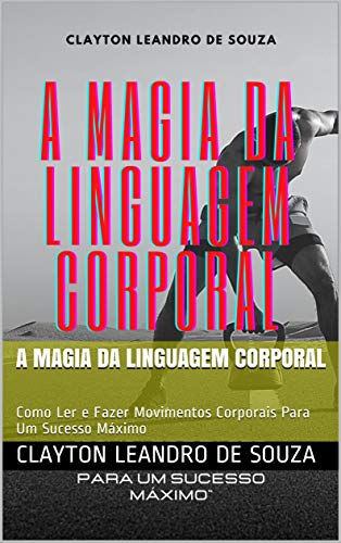 Livro PDF A Magia da Linguagem Corporal: Como Ler e Fazer Movimentos Corporais Para Um Sucesso Máximo