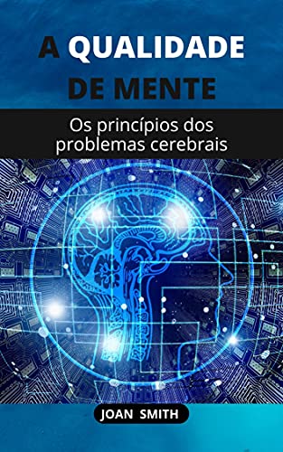 Livro PDF A QUALIDADE DE MENTE: Os princípios dos problemas cerebrais