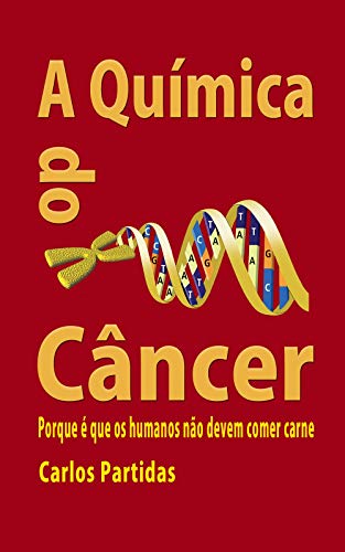 Capa do livro: A Química do Câncer: Porque é que os humanos não devem comer carne (A Química das Doenças Livro 1) - Ler Online pdf