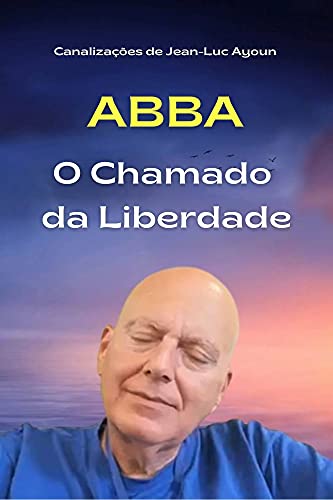 Livro PDF ABBA : O Chamado da Liberdade (Canalizações de Jean-Luc Ayoun)