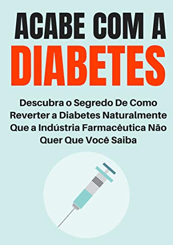 Capa do livro: Acabe com a Diabetes: Descubra o Segredo de Como Reverter a Diabetes Naturalmente Que a Indústria Farmacêutica Não Quer Que Você Saiba - Ler Online pdf