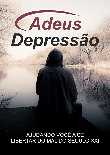 Livro PDF Adeus Depressão: Depressão, você saberá como cuidar de quem possui depressão e como se manter longe deste mal que acomete tantas pessoas