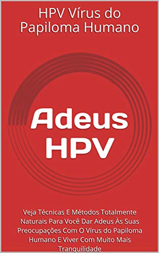 Livro PDF Adeus HPV: Veja Técnicas E Métodos Totalmente Naturais Para Você Dar Adeus Às Suas Preocupações Com O Vírus do Papiloma Humano E Viver Com Muito Mais Tranquilidade