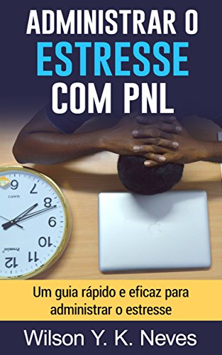 Livro PDF: Administrar o estresse com PNL: Um guia rápido e eficaz para administrar o estresse. (Mastering PNL Livro 4)