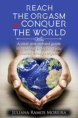 Capa do livro: Alcance o orgasmo e conquiste o mundo: Um guia claro e prático para manifestar tudo o que você deseja através do clímax - Ler Online pdf