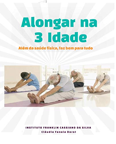 Livro PDF ALONGAR NA TERCEIRA IDADE: Além da saúde física, faz bem para tudo (Auto Ajuda – Saude Livro 3)