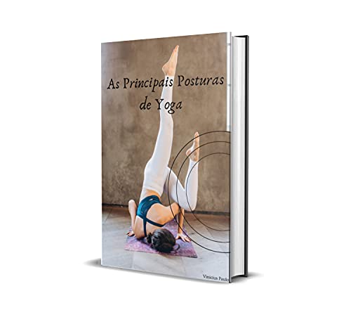 Livro PDF Aprenda a Realizar Corretamente as Posturas de Yoga: Quer você esteja em busca de transformar seu humor, melhorar a flexibilidade, força e postura ou simplesmente esteja interessado em aumentar