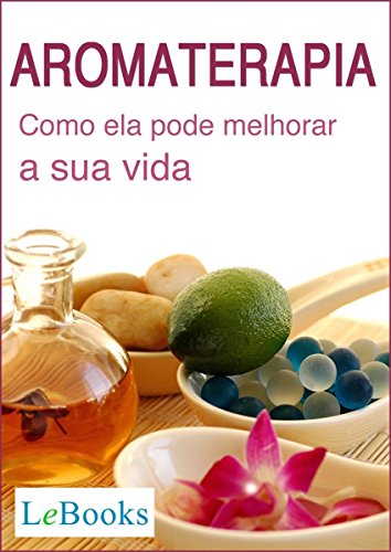 Capa do livro: Aromaterapia: Como ela pode melhorar a sua vida (Coleção Terapias Naturais) - Ler Online pdf