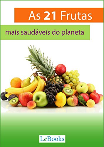 Livro PDF: As 21 frutas mais saudáveis do planeta: E o que elas podem fazer por sua saúde (Alimentação Saudável)