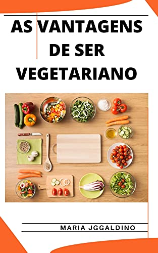 Livro PDF AS VANTAGENS DE SER VEGETARIANO: Um guia para se tornar um vegetariano