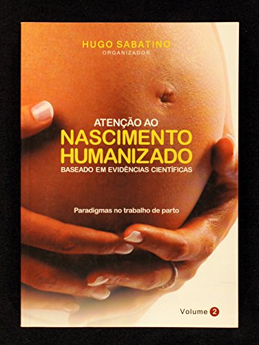 Capa do livro: ATENÇÃO AO NASCIMENTO HUMANIZADO – BASEADO EM EVIDENCIAS CIENTÍFICA: paradigmas no trabalho de parto - Ler Online pdf