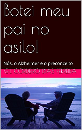 Capa do livro: Botei meu pai no asilo!: Nós, o Alzheimer e o preconceito - Ler Online pdf
