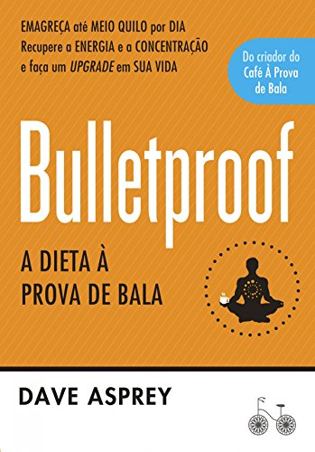 Capa do livro: Bulletproof: A dieta à prova de bala: Recupere a energia e a concentração e faça um upgrade em sua vida - Ler Online pdf