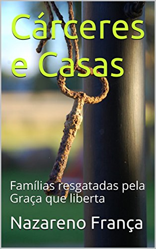 Capa do livro: Cárceres e Casas: Famílias resgatadas pela Graça que liberta - Ler Online pdf