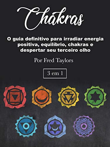 Livro PDF Chakras: O guia definitivo para irradiar energia positiva, equilíbrio, chakras e despertar seu terceiro olho
