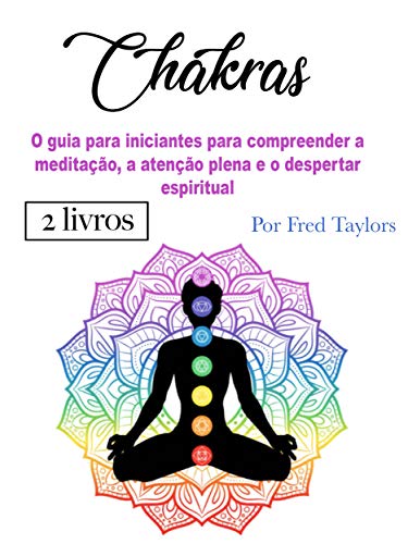 Livro PDF Chakras: O guia para iniciantes para compreender a meditação, a atenção plena e o despertar espiritual
