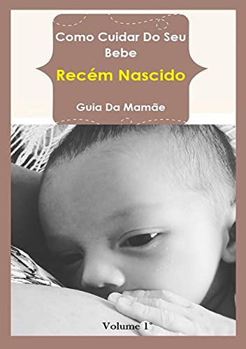 Capa do livro: Como Cuidar Do Seu Bebe – Recém Nascido: GUIA DA MAMÃE - Ler Online pdf