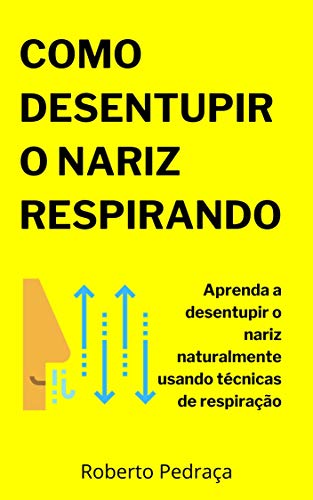 Capa do livro: Como Desentupir O Nariz Respirando: Aprenda a desentupir o nariz naturalmente usando técnicas de respiração - Ler Online pdf