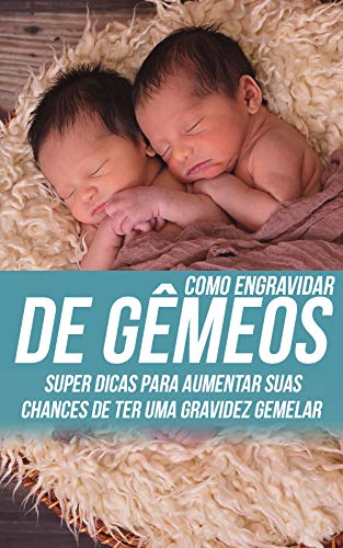 Livro PDF Como Engravidar de Gêmeos: Super Dicas Para Aumentar Suas Chances de Ter Uma Gravidez Gemelar