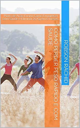 Capa do livro: Como Perder Peso Rápido e Com Saúde: Plano de Ação Ensina Como Emagrecer com Saúde e Eliminar 25 Kg em 6 meses - Ler Online pdf