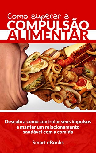 Capa do livro: Como Superar a COMPULSÃO ALIMENTAR: Descubra como controlar seus impulsos alimentares e manter um relacionamento saudável com a comida - Ler Online pdf