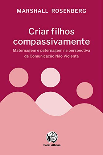 Livro PDF Criar filhos compassivamente: Maternagem e paternagem na perspectiva da Comunicação Não Violenta