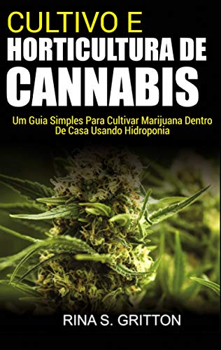 Capa do livro: Cultivo e Horticultura de Cannabis: Um Guia Simples Para Cultivar Marijuana Dentro de Casa Usando Hidroponia - Ler Online pdf