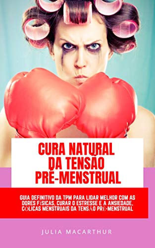 Livro PDF: Cura Natural Da Tensão Pré-Menstrual: Guia Definitivo Da TPM Para Lidar Melhor Com As Dores Físicas, Curar O Estresse E A Ansiedade, Cólicas Menstruais Da Tensão Pré-Menstrual