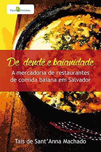 Capa do livro: De dendê e baianidade: A mercadoria de restaurantes de comida baiana em Salvador - Ler Online pdf