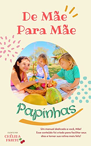 Capa do livro: De Mãe Para Mãe – PAPINHAS: Um manual dedicado a você, Mãe! Esse conteúdo foi criado para facilitar seus dias e tornar sua rotina mais feliz! - Ler Online pdf